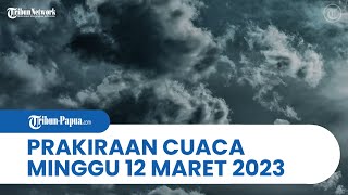 Prakiraan Cuaca BMKG Hari Ini Minggu 12 Maret 2023: Jayapura & 11 Wilayah di Indonesia Dilanda Hujan