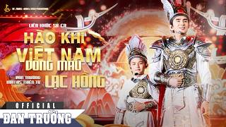 LK SỬ CA - HÀO KHÍ VIỆT NAM & DÒNG MÁU LẠC HỒNG || ĐAN TRƯỜNG FT THIÊN TỪ || LIVE CONCERT 30 NĂM 