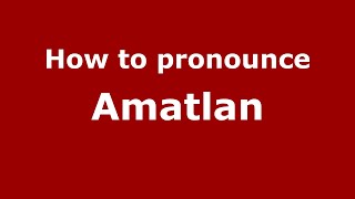How to pronounce Amatlan