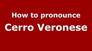 How to pronounce Cerro Veronese