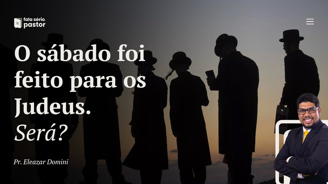 Fala sério, pastor: O sábado foi feito somente para os Judeus? Eu não sou judeu, preciso guardá-lo?