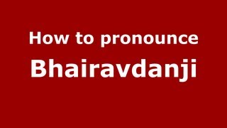 How to pronounce Bhairavdanji