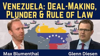 Max Blumenthal: Venezuela - Deal-Making, Plunder & the Rule of Law