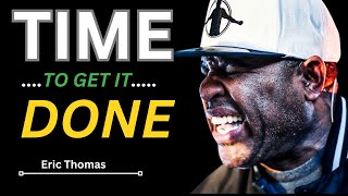 TIME TO GET IT DONE - Best Motivational Speech Video (Featuring Eric Thomas)