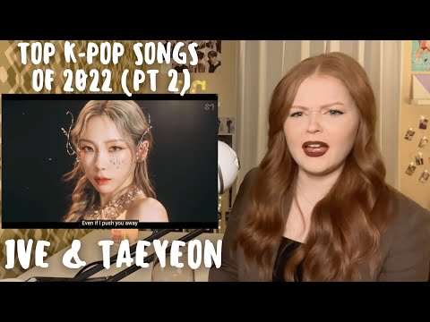 Reacting to the TOP K-POP SONGS of 2022: Part 2 (IVE After Like, Taeyeon INVU)
