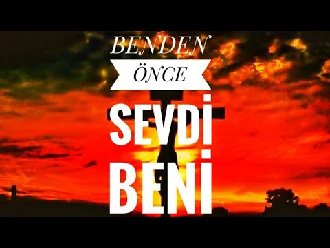 Hristiyan İlahileri - benden önce sevdi beni