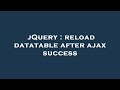 jQuery : reload datatable after ajax success