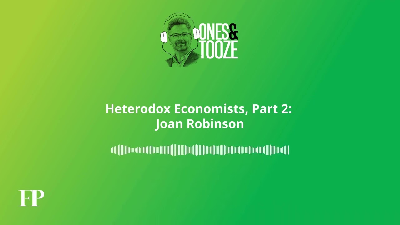 Heterodox Economists, Part 2: Joan Robinson | Ones and Tooze Ep. 170 | An FP Podcast