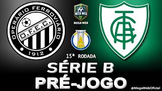 OPERÁRIO-PR 1 x 0 AMÉRICA-MG -- Pré-jogo (BRASILEIRÃO SÉRIE B 2026 -- 15ª Rodada)