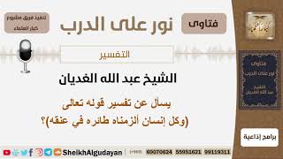 صورة يسأل عن تفسير قوله تعالى (وكل إنسان ألزمناه طائره في عنقه)؟ الشيخ عبد الله الغديان