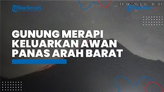 Gunung Merapi Keluarkan Awan Panas 1,6 Km Arah Barat Daya dan 14 kali Guguran Lava Pijar dalam 6 Jam