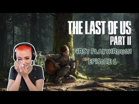 TLOU Superfan's First Playthrough of The Last of Us Part II - Episode 1