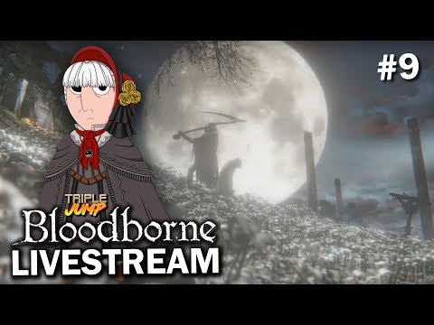 Bloodborne: 'BABS GON GIVE IT TO YA' (Pt. 9) | TripleJump Live