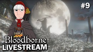Bloodborne: 'BABS GON GIVE IT TO YA' (Pt. 9) | TripleJump Live