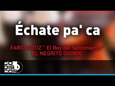 Échate Pa' Ca, Farid Ortiz y El Negrito Osorio - Audio