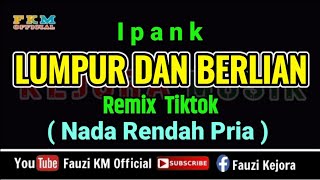 Download lagu Remix  Tiktok- LUMPUR DAN BERLIAN - Ipank [ Karaoke ] Nada Rendah PRIA / COWOK mp3
