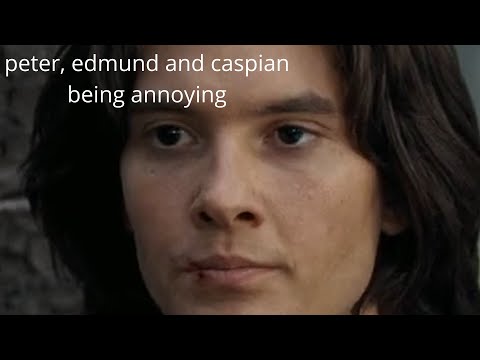 peter, edmund and caspian being annoying in "prince caspian" for two minutes straight