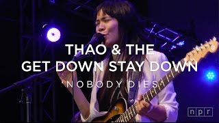 Thao &amp; The Get Down Stay Down: Nobody Dies | NPR Music Front Row