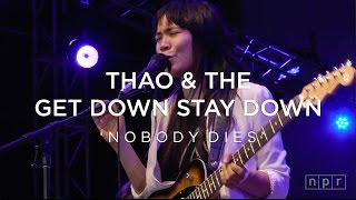 Thao &amp; The Get Down Stay Down: Nobody Dies | NPR Music Front Row