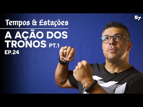 A AÇÃO DOS TRONOS pt.1 - Ep. 24 - TEMPOS E ESTAÇÕES