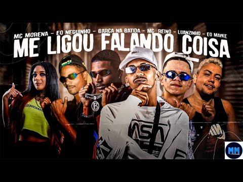 BARCA NA BATIDA, MC REINO,, LUANZINHO, EO MAYKE, EO NEGUINHO, MC MORENA - ME LIGOU FALANDO COISA