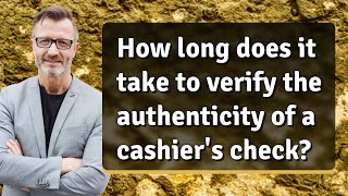 How long does it take to verify the authenticity of a cashier's check