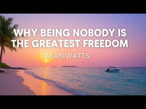 Why Being Nobody Is the Greatest Freedom | Alan Watts