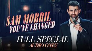 Sam Morril &quot;You&#39;ve Changed&quot; Full Special (AUDIO ONLY)
