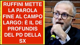 RUFFINI METTE LA PAROLA FINE AL CAMPO LARGO: È IL DE PROFUNDIS DEL PD DELLA SX
