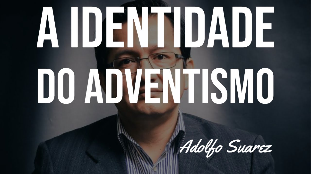 A Identidade do Adventismo - Pr. Adolfo Suárez
