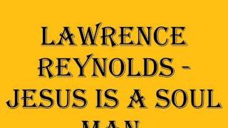 Lawrence Reynolds - Jesus Is A Soul Man.