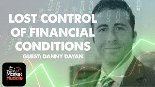 Lost Control of Financial Conditions (Guest: Danny Dayan)