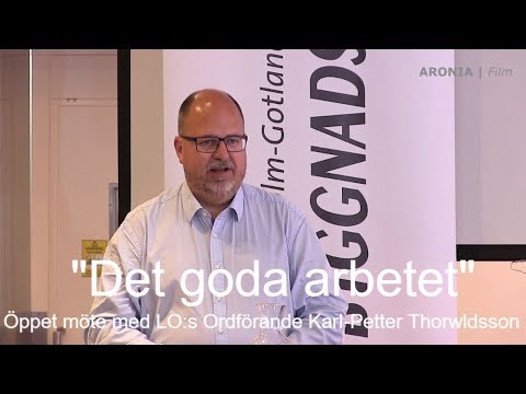 2018-06-18 "DET GODA ARBETET" - Öppet möte med LO:s Ordförande Karl-Petter Thorwladsson