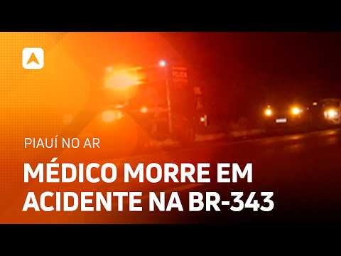 Médico morre em acidente na BR-343 entre Amarante e Regeneração no Piauí