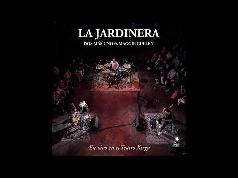 Dos Más Uno Feat. Maggie Cullen - La Jardinera - En Vivo en el Xirgu