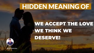 We accept the love we think we deserve- Clichéd Motivational Quotes Meaning- Ep.2 | SHIVAMNOW