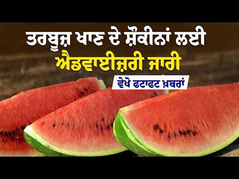 Watermelon ਖਾਣ ਦੇ ਸ਼ੌਕੀਨਾਂ ਲਈ Advisory ਜਾਰੀ
