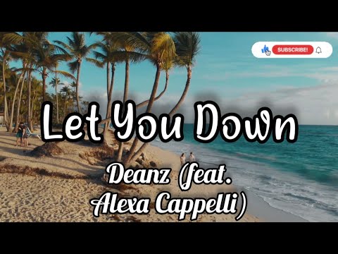 Let You Down- Deanz (feat. Alexa Cappelli), Lyrics/Music Video
