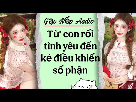 Từ con rối tình yêu đến kẻ điều khiển số phận | Gạo Nếp AUDIO