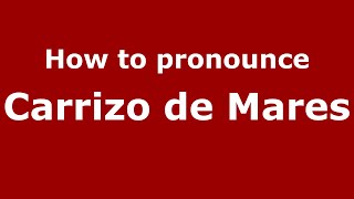 How to pronounce Carrizo De Mares