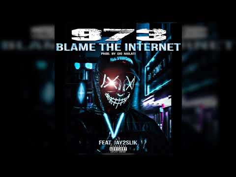 973 Ft Jay2Slik - Blame The Internet Prod By Gio Nailati And Earknock