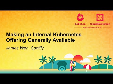 Making an Internal Kubernetes Offering Generally Available - James Wen, Spotify