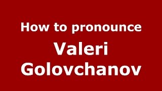 How to pronounce Valeri Golovchanov