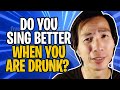 Do You Sing Better When You Are Drunk Lets Put It To The Test Singing Drunk Gone Wrong