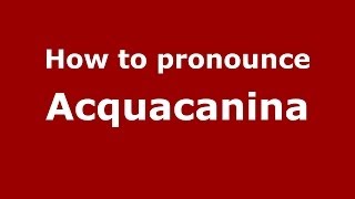 How to pronounce Acquacanina