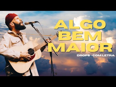 ALGO BEM MAIOR - DROPS (COM LETRA)