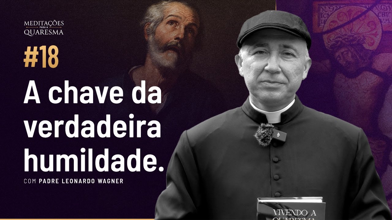 A chave para a verdadeira humildade | Meditações para a Quaresma #18