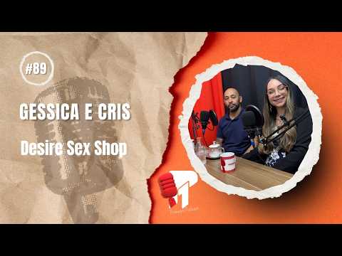 Gessica e Cris (Desire Sex Shop) -  Primeiro Podcast #89