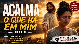 Acalma o Que Há em Mim | Louvor & Oração