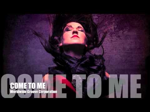 Come to Me - Worldwide Groove Corporation